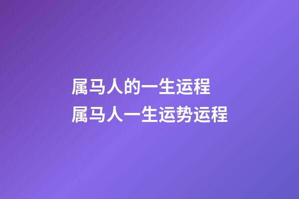 属马人的一生运程 属马人一生运势运程-第1张-观点-玄机派